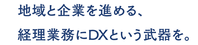 地域と企業を進める、経理業務にDXという武器を。